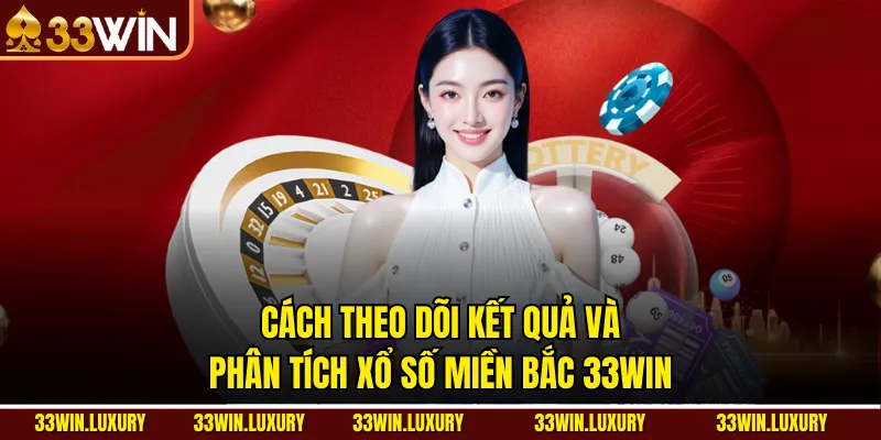 Cách theo dõi kết quả và phân tích xổ số miền bắc 33win