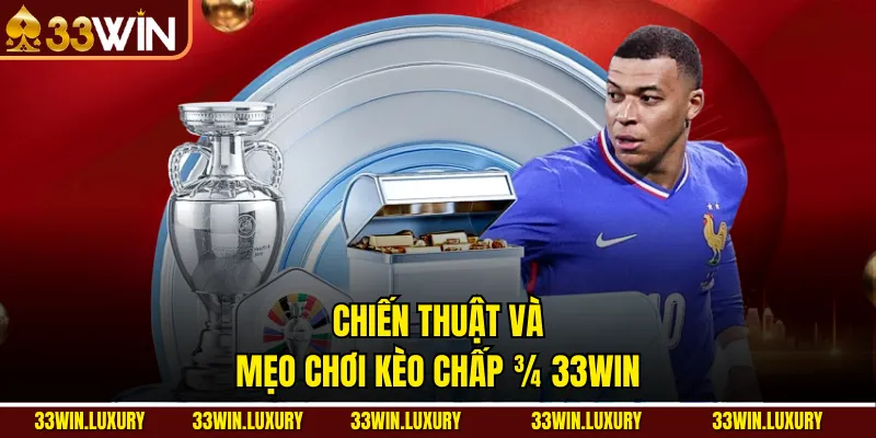 Chiến thuật và mẹo chơi kèo chấp ¾ 33win
