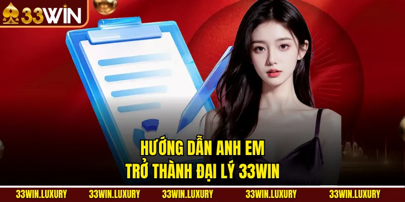 Hướng dẫn anh em trở thành Đại Lý 33win