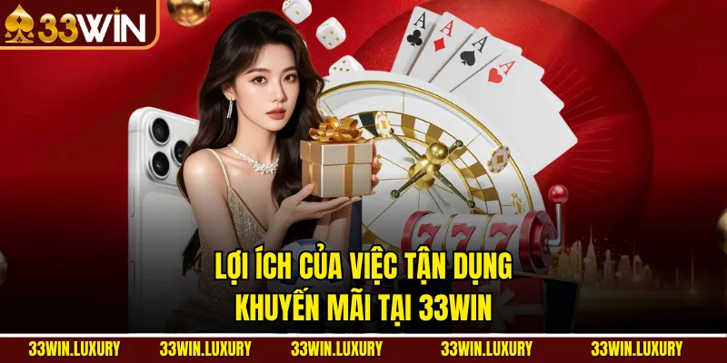 Lợi ích của việc tận dụng khuyến mãi tại 33win