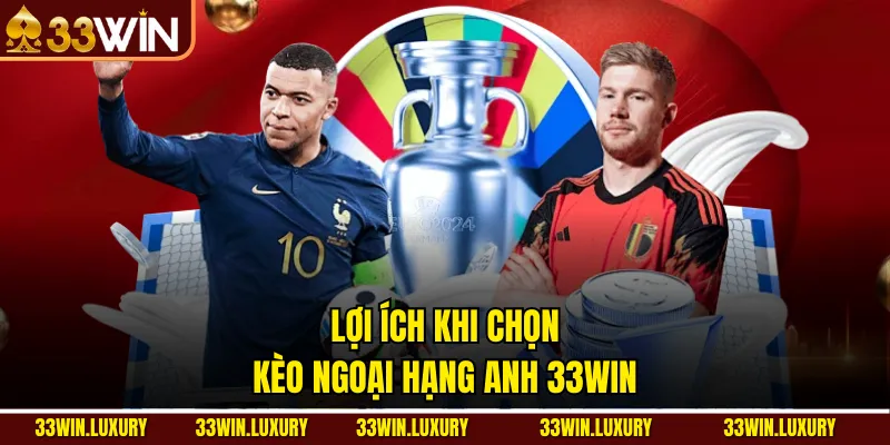 Lợi Ích Khi Chọn Kèo Ngoại Hạng Anh 33win