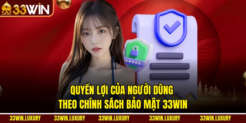 Quyền lợi của người dùng theo Chính Sách Bảo Mật 33win